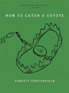 How to Catch a Coyote a novel by Christy Crutchfield 208 pages, paperback, 6 x 8″ ISBN: 978-0-9887503-8-8 July 29, 2014